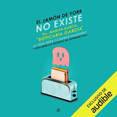 El jamón de York no existe: La guía para comprar saludable y descubrir los secretos del supermercado