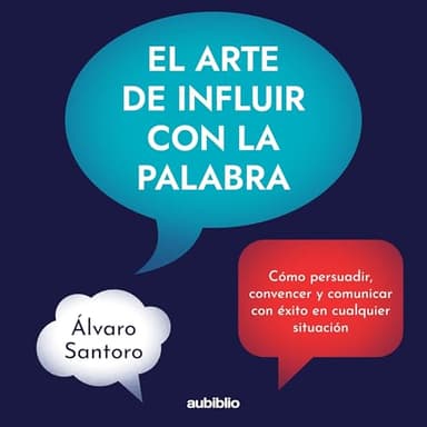 El arte de influir con la palabra: Cómo persuadir, convencer y comunicar con éxito en cualquier situación