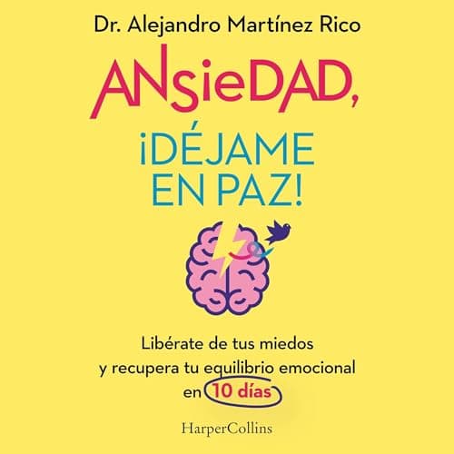 Ansiedad, ¡déjame en paz!: Libérate de tus miedos y recupera tu equilibrio emocional en 10 días