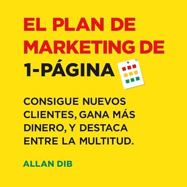 El Plan de Marketing de 1-Página: Consigue Nuevos Clientes, Gana Más Dinero, Y Destaca Entre La Multitud