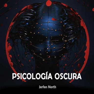 Psicología Oscura: Las Técnicas más Poderosas para Manipular y Persuadir: Secretos de la Psicología Humana