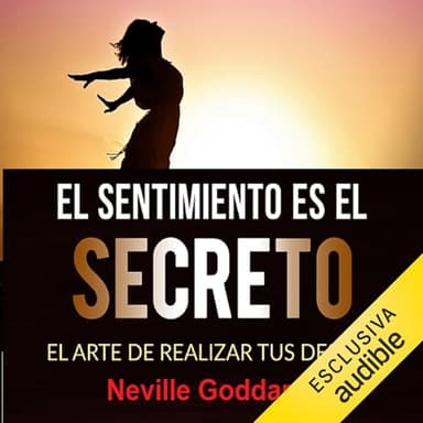 El sentimiento es el secreto: El arte de realizar tus deseos