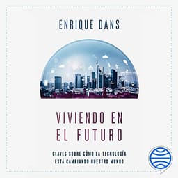 Viviendo en el futuro: Claves sobre cómo la tecnología está cambiando nuestro mundo