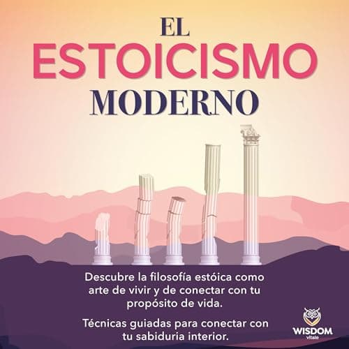 El estoicismo moderno: Descubre la filosofía estoica como arte de vivir y de conectar con tu propósito de vida. Técnicas guiadas para conectar con tu sabiduría interior.