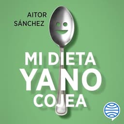 Mi dieta ya no cojea: La guía práctica para comer sano sin complicaciones