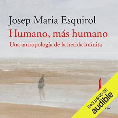 Humano, más humano: Una antropología de la herida infinita