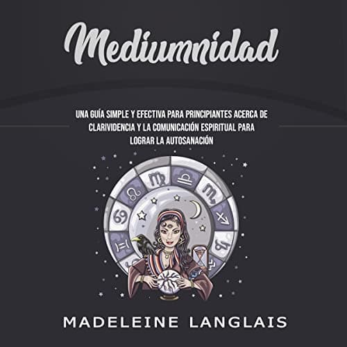 Mediumnidad: Una guía simple y efectiva para principiantes acerca de clarividencia y la comunicación espiritual para lograr la autosanación: clarividencia, despertar espiritual
