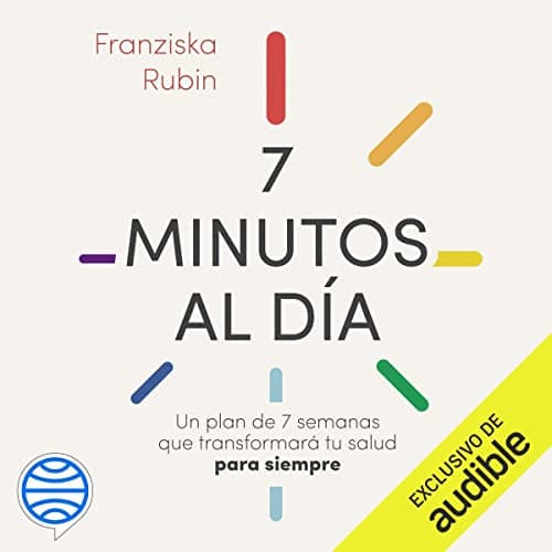7 minutos al día: Un plan de 7 semanas que transformará tu salud para siempre