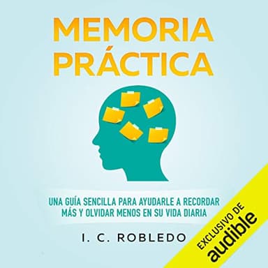 Memoria Práctica: Una Guía Sencilla para Ayudarle a Recordar Más y Olvidar Menos en su Vida Diaria