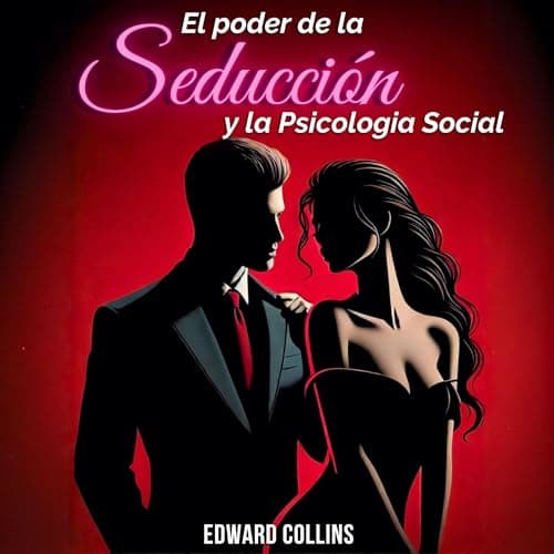 El Poder de la Seducción y la Psicología Social: Aprende Los Secretos De Como Conquistar Y Persuadir a Una Persona
