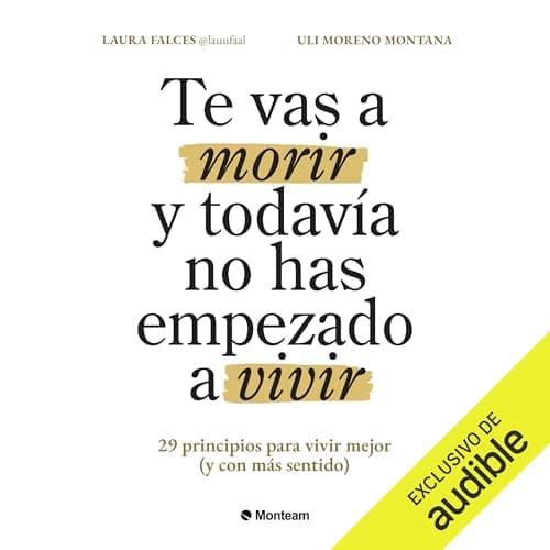 Te vas a morir y todavía no has empezado a vivir: 29 principios para vivir mejor (y con más sentido)
