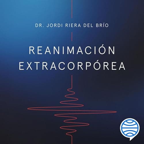 Reanimación extracorpórea: Entre la vida y la muerte: el viaje de un médico en busca de respuestas y la tecnología que desafía lo imposible.