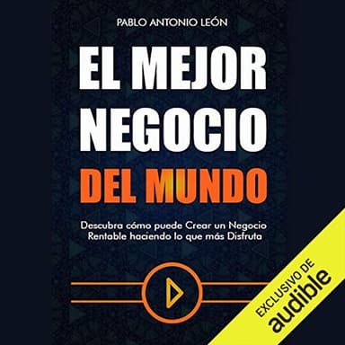 El mejor negocio del mundo: Descubra cómo puede crear un negocio rentable haciendo lo que más disfruta