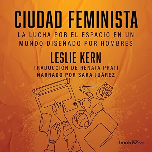 Ciudad feminista: La lucha por el espacio en un mundo diseñado por hombres