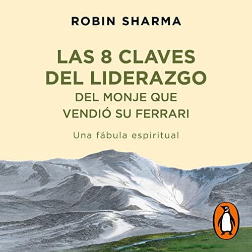 Las 8 claves del liderazgo del monje que vendió su Ferrari: Una fábula espiritual