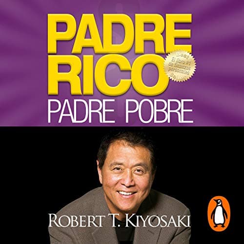 Padre Rico, Padre Pobre: Qué les enseñan los ricos a sus hijos acerca del dinero. ¡que los pobres y la clase media no!