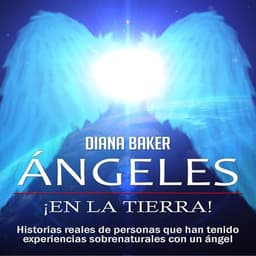 Ángeles en la Tierra: Historias reales de personas que han tenido experiencias sobrenaturales con un ángel