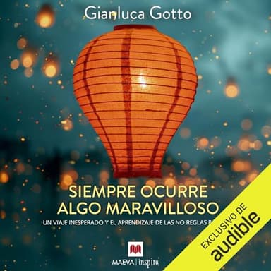 Siempre ocurre algo maravilloso: Un viaje inesperado y el aprendizaje de las no reglas básicas