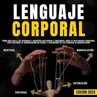 Lenguaje Corporal: Cómo analizar a las personas y descifrar sus gestos y emociones, usar la inteligencia emocional para entender la comunicación no verbal y defenderse de las técnicas de manipulación