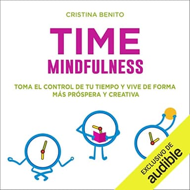 Time mindfulness: Toma el control de tu tiempo y vive de forma más próspera creativa