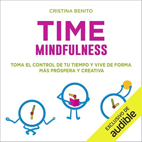Time mindfulness: Toma el control de tu tiempo y vive de forma más próspera creativa