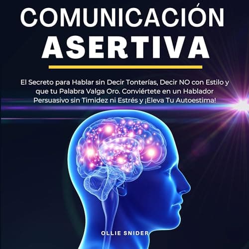 Comunicación Asertiva: El Secreto para Hablar sin Decir Tonterías, Decir NO con Estilo y que tu Palabra Valga Oro. Conviértete en un Hablador Persuasivo ... del Crecimiento Personal)