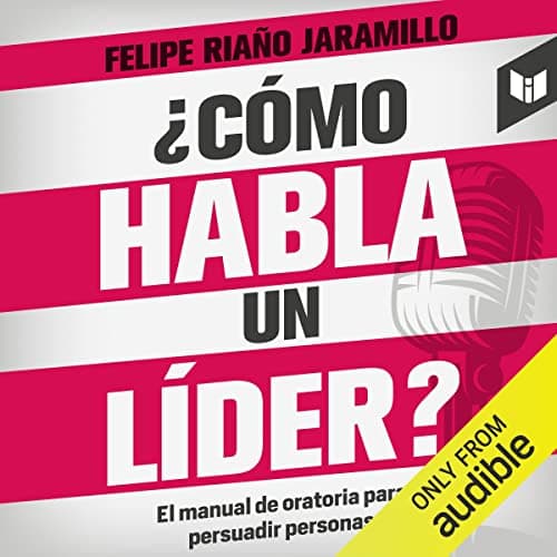 ¿Cómo habla un líder?: El manual de oratoria para persuadir personas