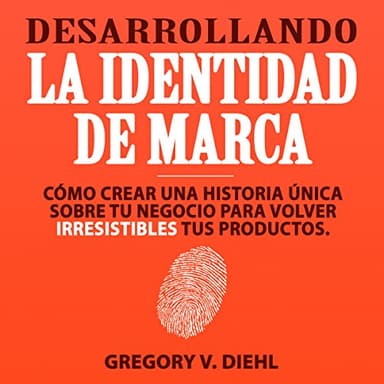 Desarrollando la Identidad de Marca: Cómo Crear una Historia Única Sobre tu Negocio para Volver Irresistibles tus Productos