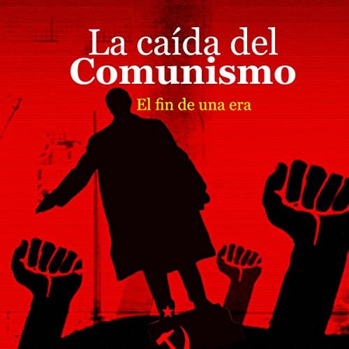 La caída del Comunismo: El fin de una era