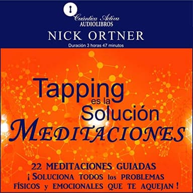 Meditaciones de Tapping Es la Solución: 22 Meditaciones Guiadas ¡Soluciona todos los problemas físicos y emocionales que te aquejan