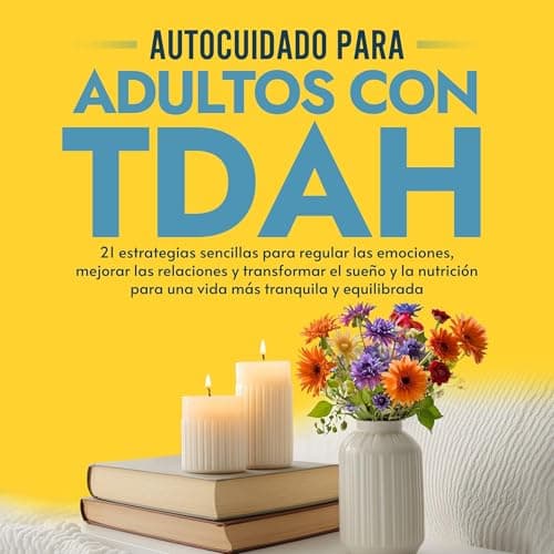 Autocuidado para Adultos con TDAH: 21 estrategias sencillas para regular las emociones, mejorar las relaciones y transformar el sueño y la nutrición