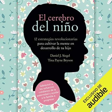El Cerebro del Niño: 12 Estrategias Revolucionarias para Cultivar la Mente en Desarrollo de tu Hijo