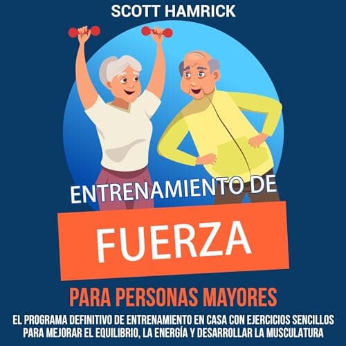 Entrenamiento de fuerza para personas mayores: El programa definitivo de entrenamiento en casa con ejercicios sencillos para mejorar el equilibrio, la ... mayores de 60 años)