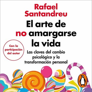 El arte de no amargarse la vida (edición ampliada y actualizada): Las claves del cambio psicológico y la transformación personal