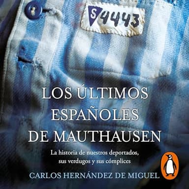 Los últimos españoles de Mauthausen: La historia de nuestros deportados, sus verdugos y sus cómplices