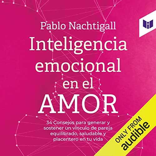 Inteligencia emocional en el amor: 34 Consejos para generar y sostener un vínculo de pareja equilibrado, saludable y placentero en tu vida