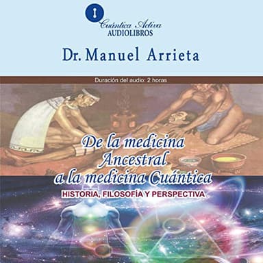 De la medicina ancestral a la medicina Cuántica: Historia, filosofía y perspectiva