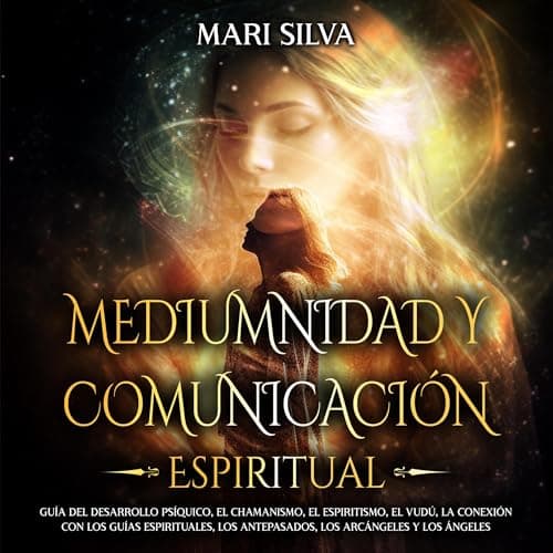 Mediumnidad y Comunicación Espiritual: Guía del desarrollo psíquico, el chamanismo, el espiritismo, el vudú, la conexión con los guías espirituales