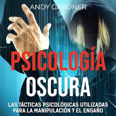 Psicología Oscura: Las tácticas psicológicas utilizadas para la manipulación y el engaño (Capacitación en inteligencia social)