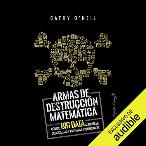 Armas de Destruccion Matematica: Como el Big Data Aumenta la Desigualdad