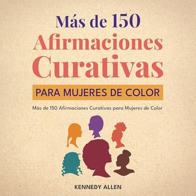 Más de 150 Afirmaciones Curativas Para Mujeres De Color: Mindfulness fácil y culturalmente inspirado para mujeres de color