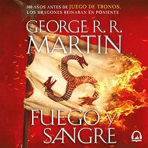 Fuego y sangre (Canción de hielo y fuego): 300 años antes de Juego de tronos. Historia de los Targaryen