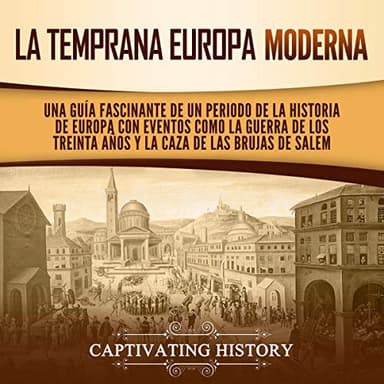 La temprana Europa Moderna: Una guía fascinante de un periodo de la historia de Europa con eventos como la guerra de los Treinta Años y la caza de las brujas de Salem