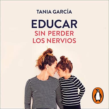 Educar sin perder los nervios: Guía emocional para transformar tu vida familiar