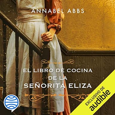 El libro de cocina de la señorita Eliza: Una maravillosa historia de amistad forjada al calor de una cocina