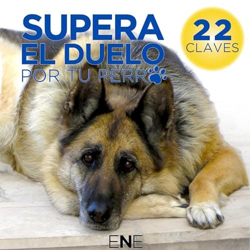 Supera El Duelo Por Tu Perro: 22 claves para ayudarte a superar el duelo por tu perro o mascota (Desarrollo Personal y Autoayuda)