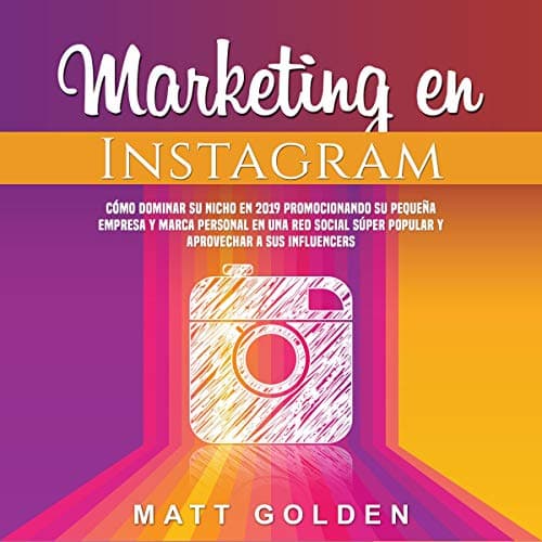 Marketing en Instagram: Cómo dominar su nicho en 2019 promocionando su pequeña empresa y marca personal en una red social súper popular y aprovechar a sus influencers