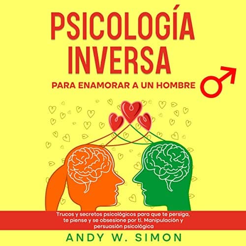 Psicología Inversa para Enamorar a un Hombre: Trucos y Secretos Psicológicos para que te Persiga, te Piense y se Obsesione por Ti. Manipulación y Persuasión Psicológica