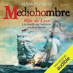 Mediohombre: Blas de Lezo y la batalla que Inglaterra ocultó al mundo