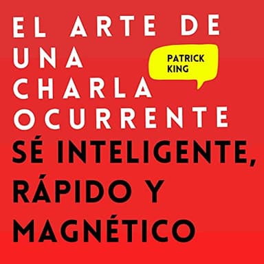El arte de una charla ocurrente: Sé inteligente, rápido y magnético (Patrick King Español nº 4)